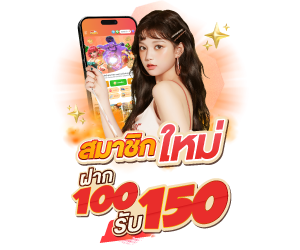 สมาชิกใหม่ ฝาก 100 รับ 150